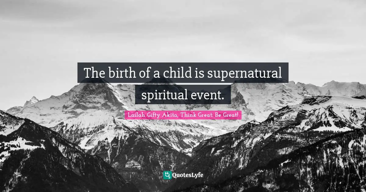 Pregnant Woman Quotes: "The birth of a child is supernatural spiritual event."