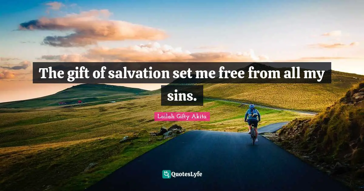 Lailah Gifty Akita Quotes: The gift of salvation set me free from all my sins.