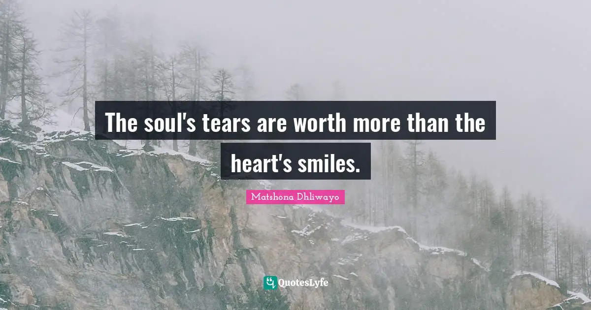 Wise Wise Words Quotes: "The soul's tears are worth more than the heart's smiles."