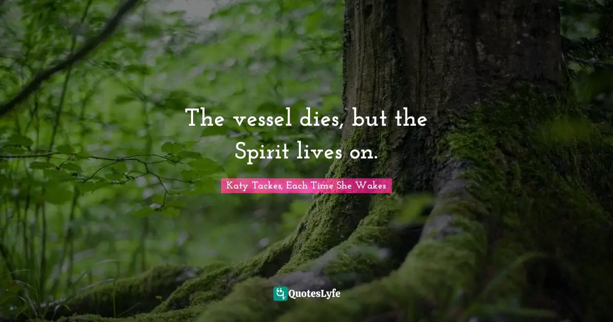 The vessel dies, but the Spirit lives on.