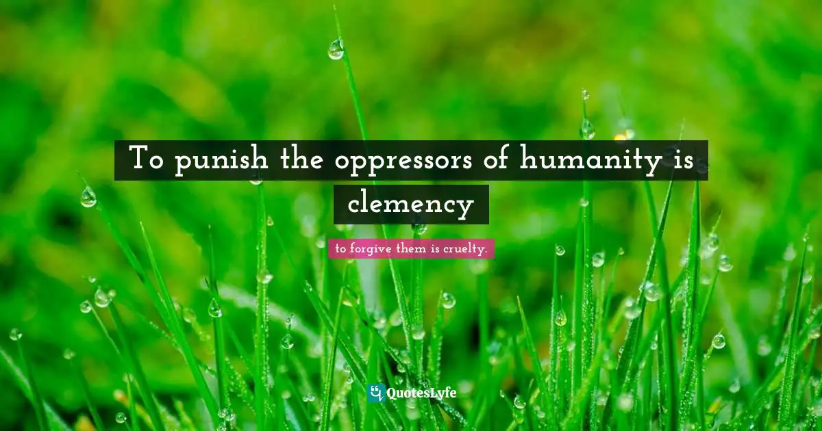 Robespierre Quotes: "To punish the oppressors of humanity is clemency"