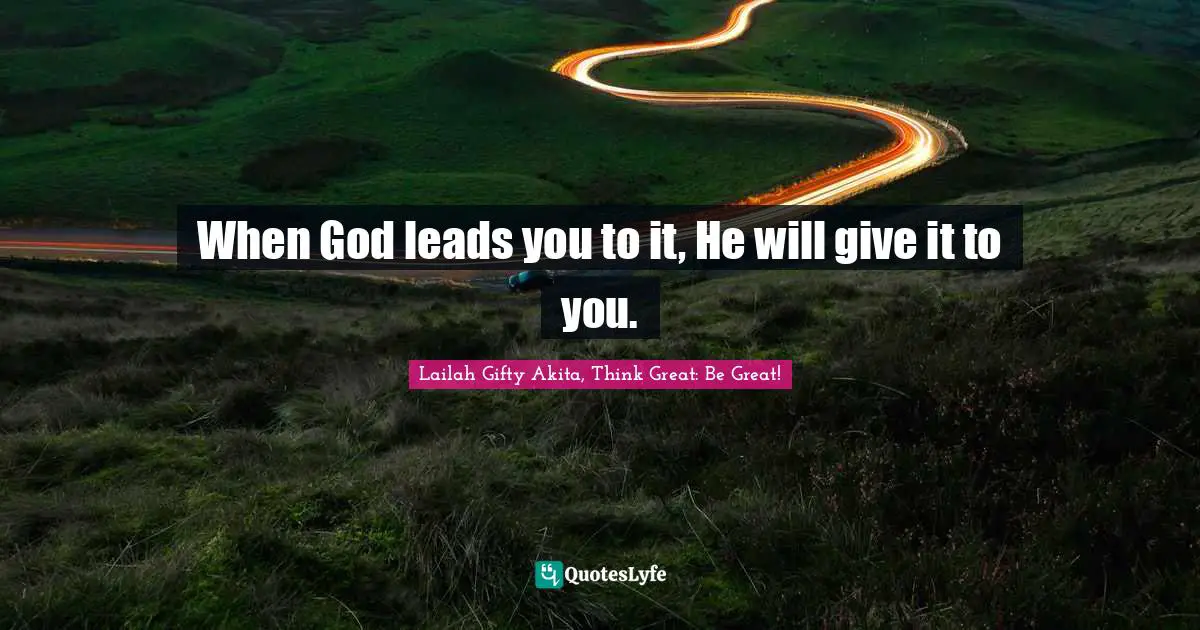 Grace Divine Quotes: "When God leads you to it, He will give it to you."