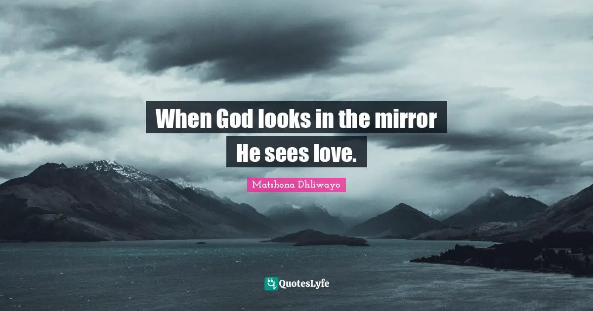 When God looks in the mirror He sees love.