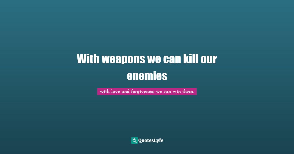 With weapons we can kill our enemies
