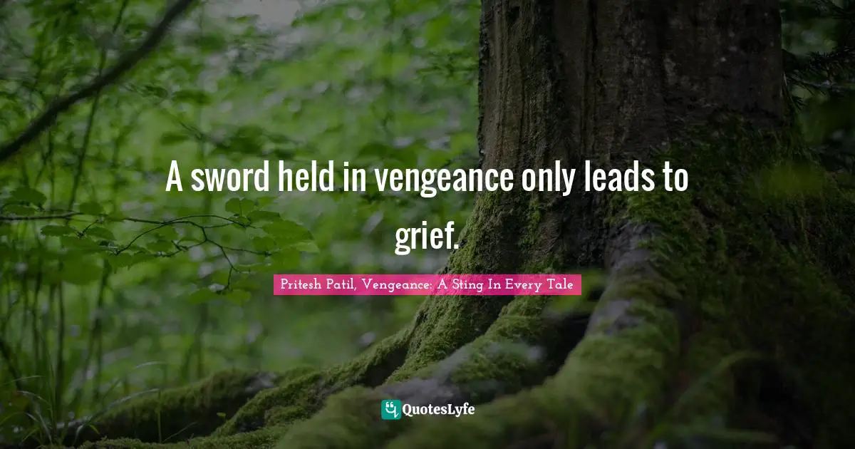 A sword held in vengeance only leads to grief.