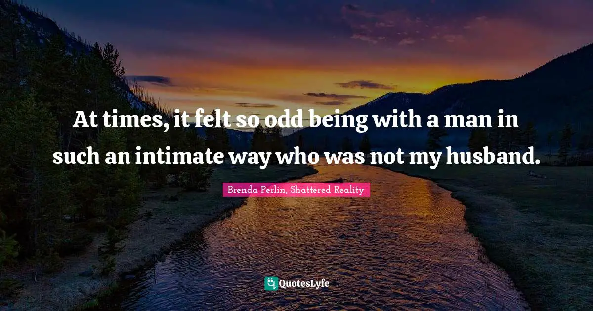 At times, it felt so odd being with a man in such an intimate way who was not my husband.