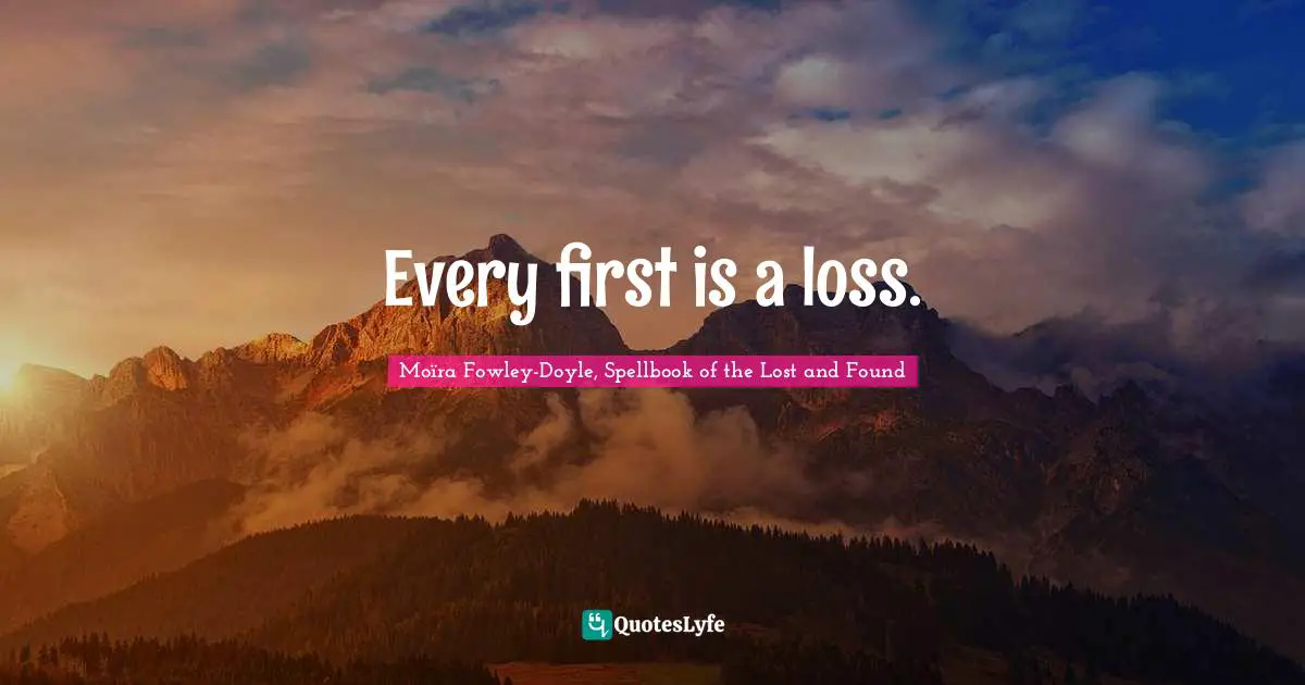 Every first is a loss.