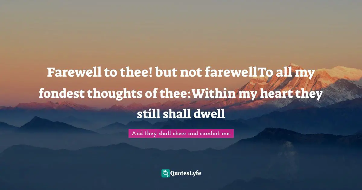 Anne Bront  Quotes: "Farewell to thee! but not farewellTo all my fondest thoughts of thee:Within my heart they still shall dwell"