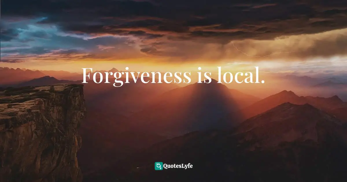 Forgiveness is local.