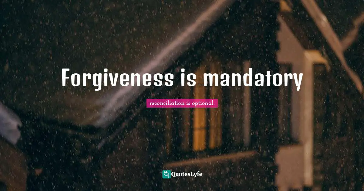 Making Wise Choices Quotes: "Forgiveness is mandatory"