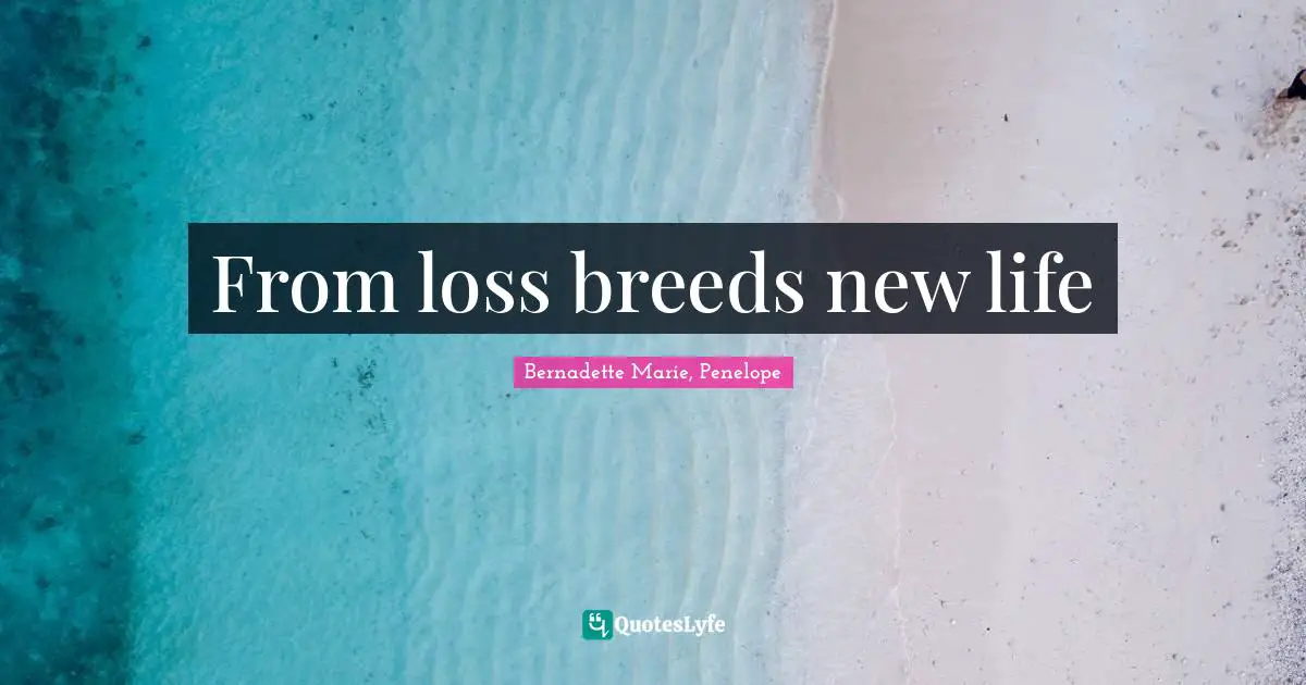 From loss breeds new life