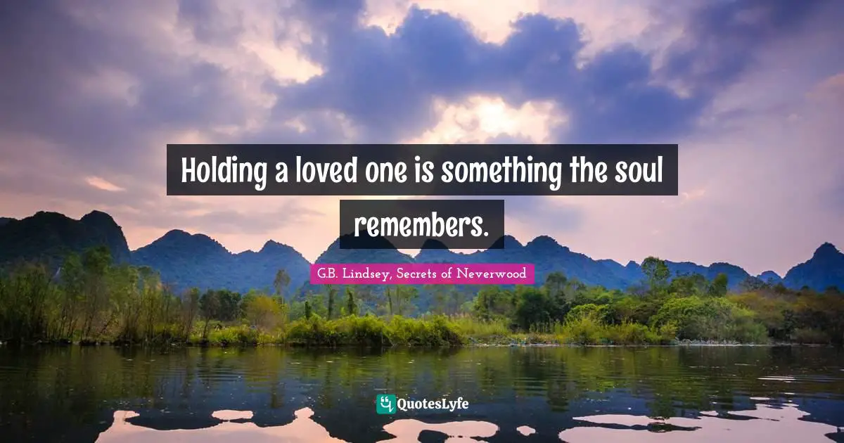 Holding a loved one is something the soul remembers.