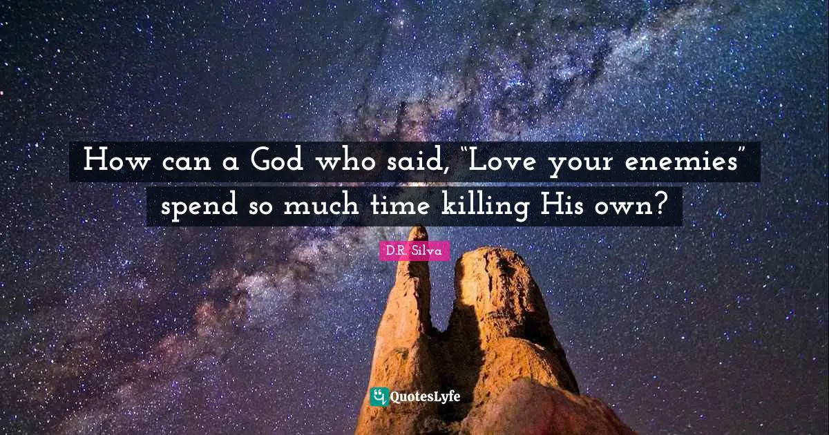 How can a God who said, “Love your enemies” spend so much time killing His own?