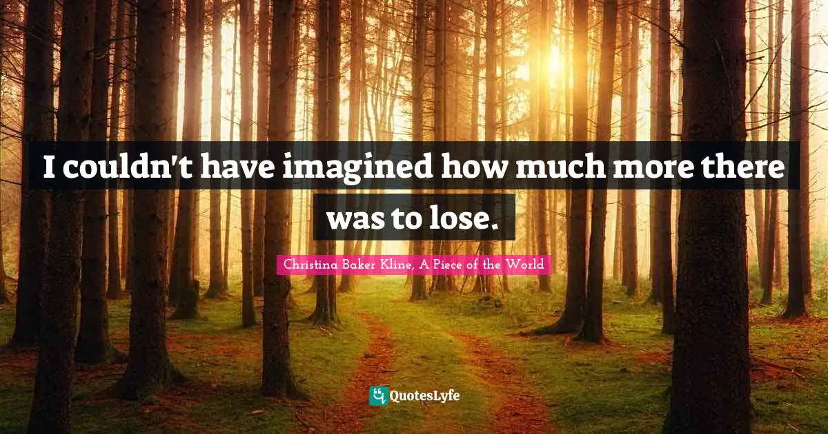 I couldn't have imagined how much more there was to lose.