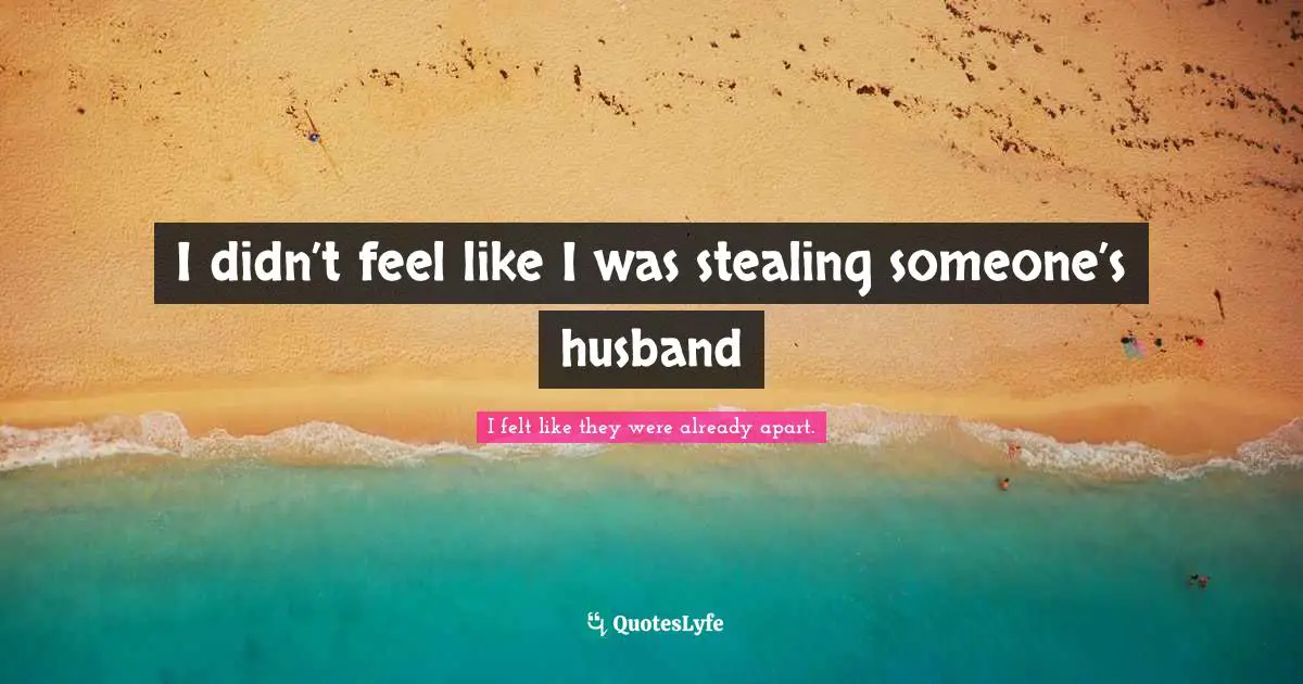 I didn’t feel like I was stealing someone’s husband