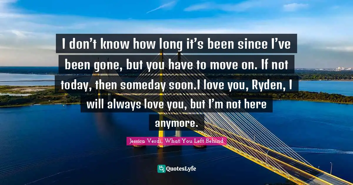 I don’t know how long it’s been since I’ve been gone, but you have to move on. If not today, then someday soon.I love you, Ryden, I will always love you, but I’m not here anymore.