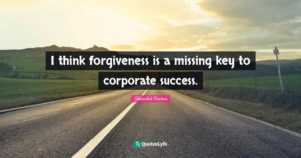 I think forgiveness is a missing key to corporate success.
