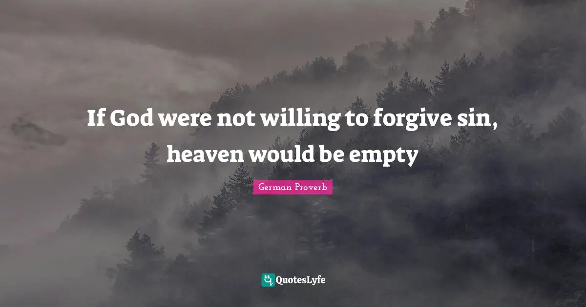 German Proverb Quotes: "If God were not willing to forgive sin, heaven would be empty"