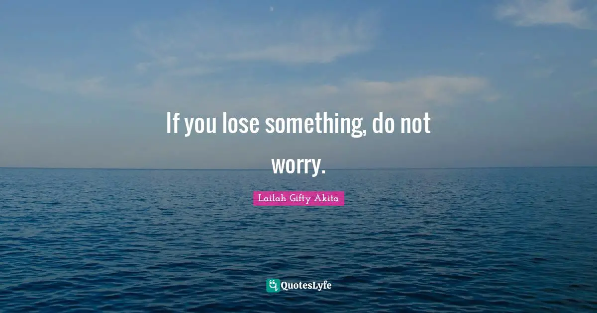 If you lose something, do not worry.