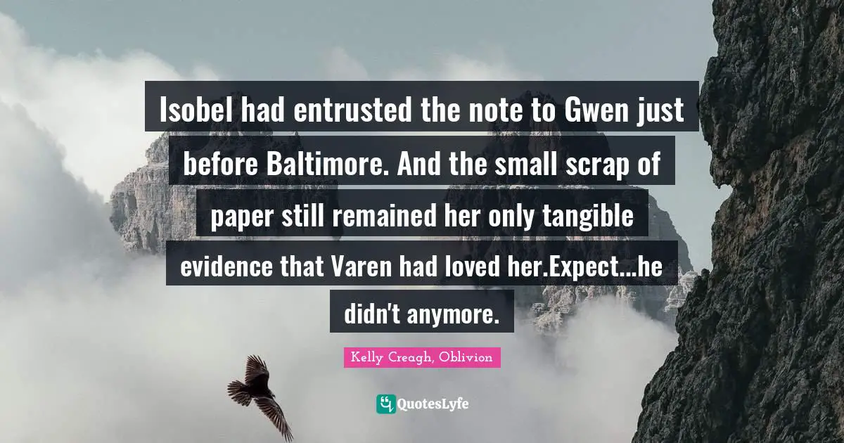 Isobel had entrusted the note to Gwen just before Baltimore. And the small scrap of paper still remained her only tangible evidence that Varen had loved her.Expect...he didn't anymore.