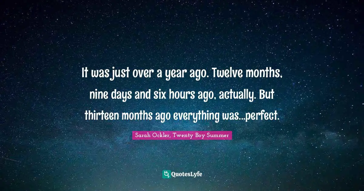 It was just over a year ago. Twelve months, nine days and six hours ago, actually. But thirteen months ago everything was...perfect.