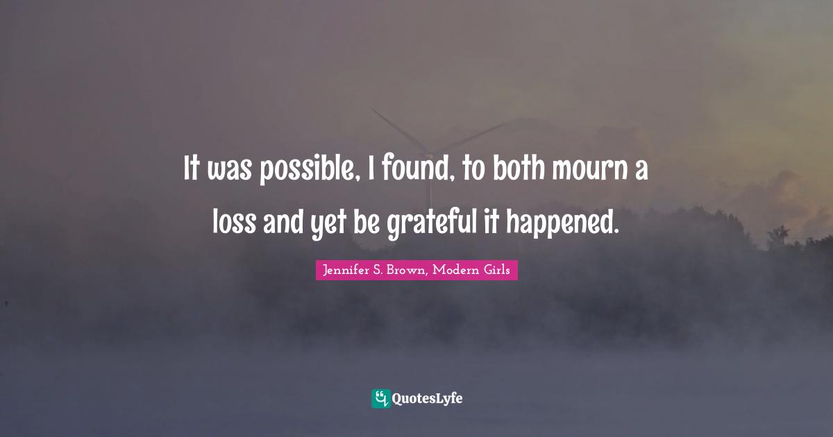 It was possible, I found, to both mourn a loss and yet be grateful it happened.