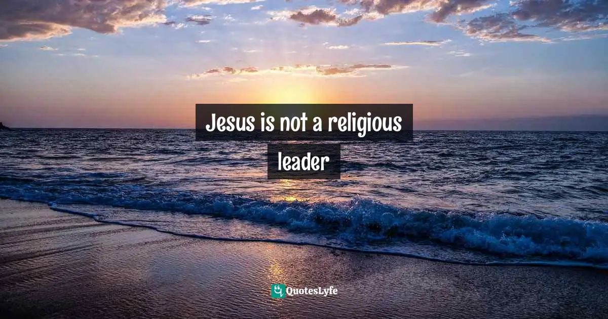 Jesus is not a religious leader