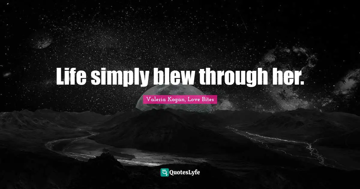 Life simply blew through her.