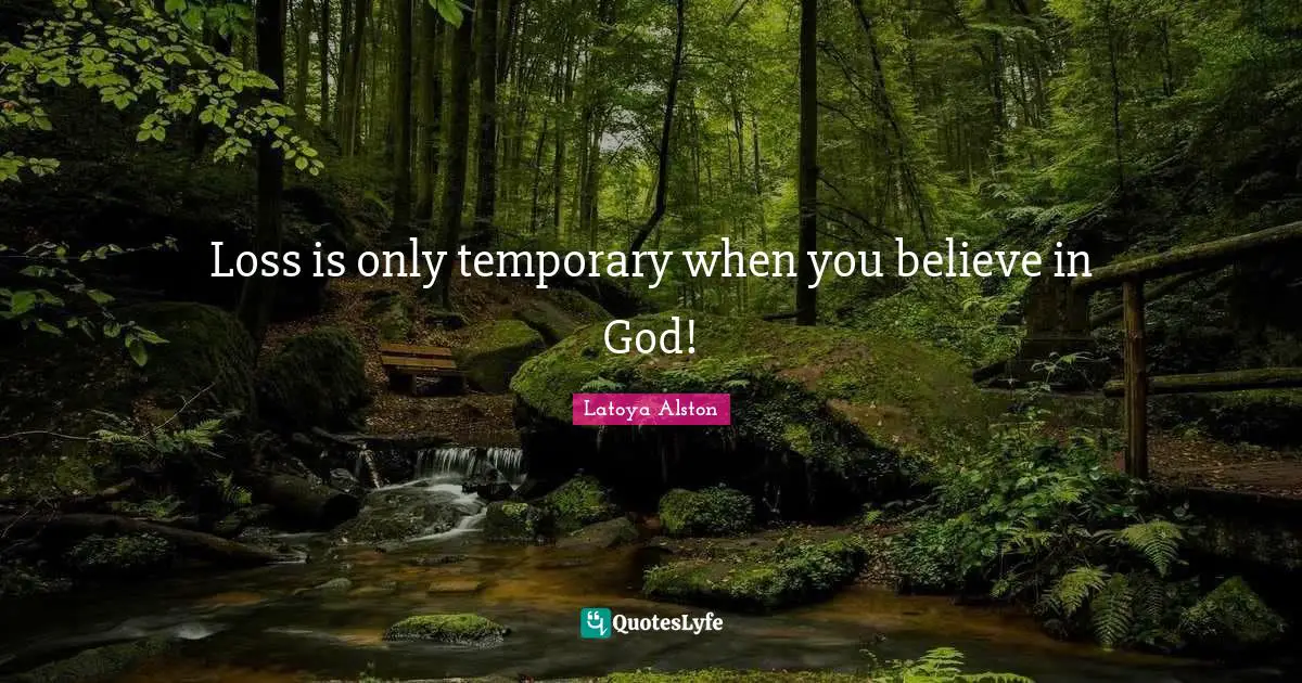 Latoya Alston Quotes: Loss is only temporary when you believe in God!