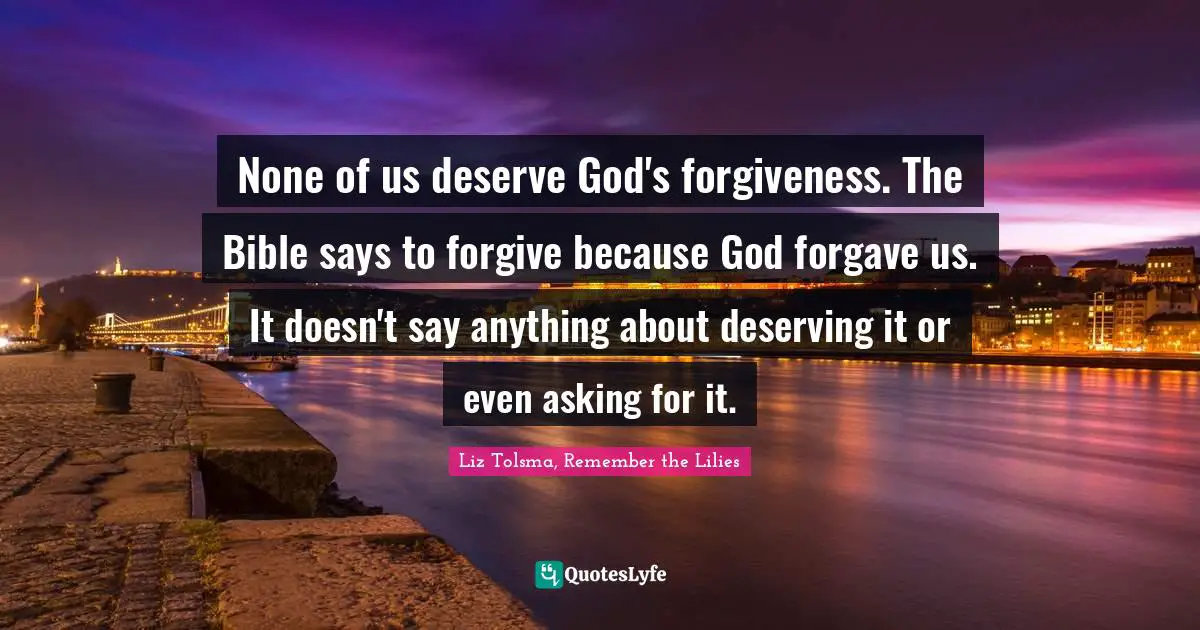 None of us deserve God's forgiveness. The Bible says to forgive because God forgave us. It doesn't say anything about deserving it or even asking for it.