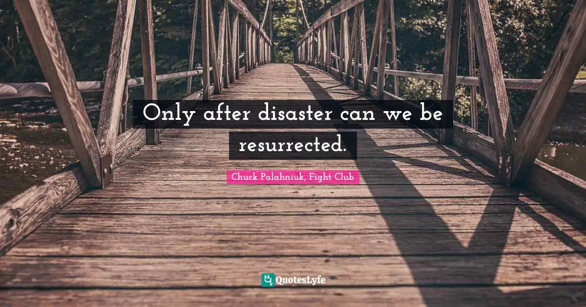 Chuck Palahniuk, Fight Club Quotes: Only after disaster can we be resurrected.