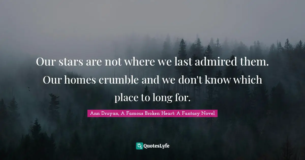 Our stars are not where we last admired them. Our homes crumble and we don't know which place to long for.