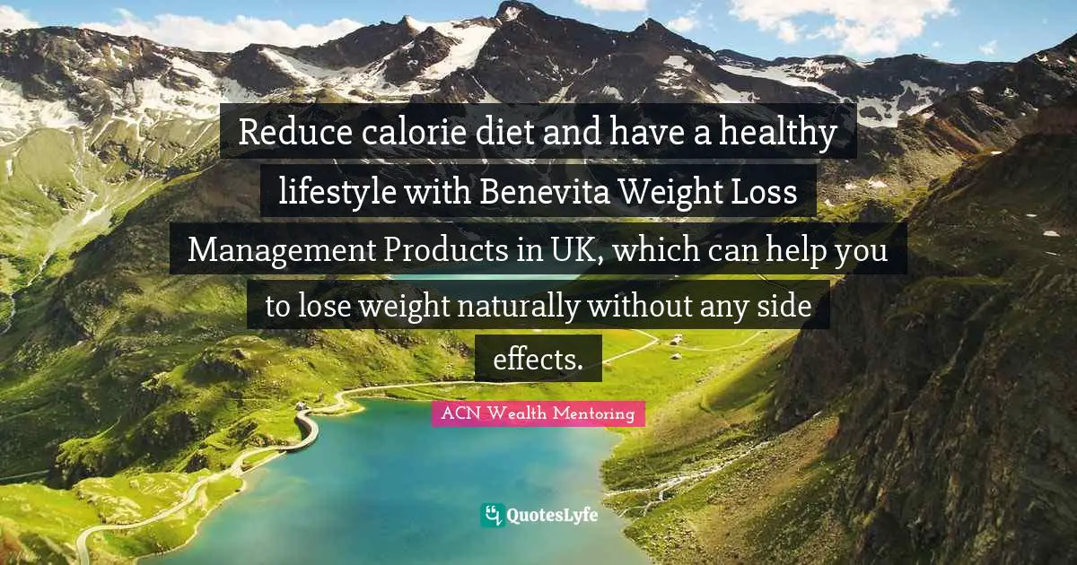ACN Wealth  Mentoring Quotes: "Reduce calorie diet and have a healthy lifestyle with Benevita Weight Loss Management Products in UK, which can help you to lose weight naturally without any side effects."