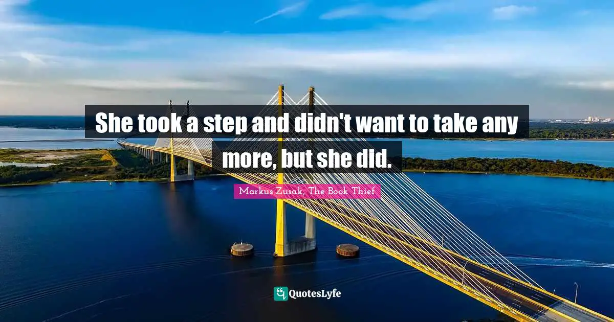 She took a step and didn't want to take any more, but she did.