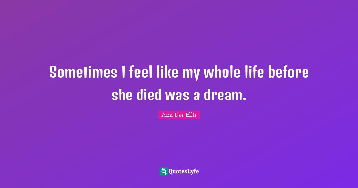 Sometimes I feel like my whole life before she died was a dream.
