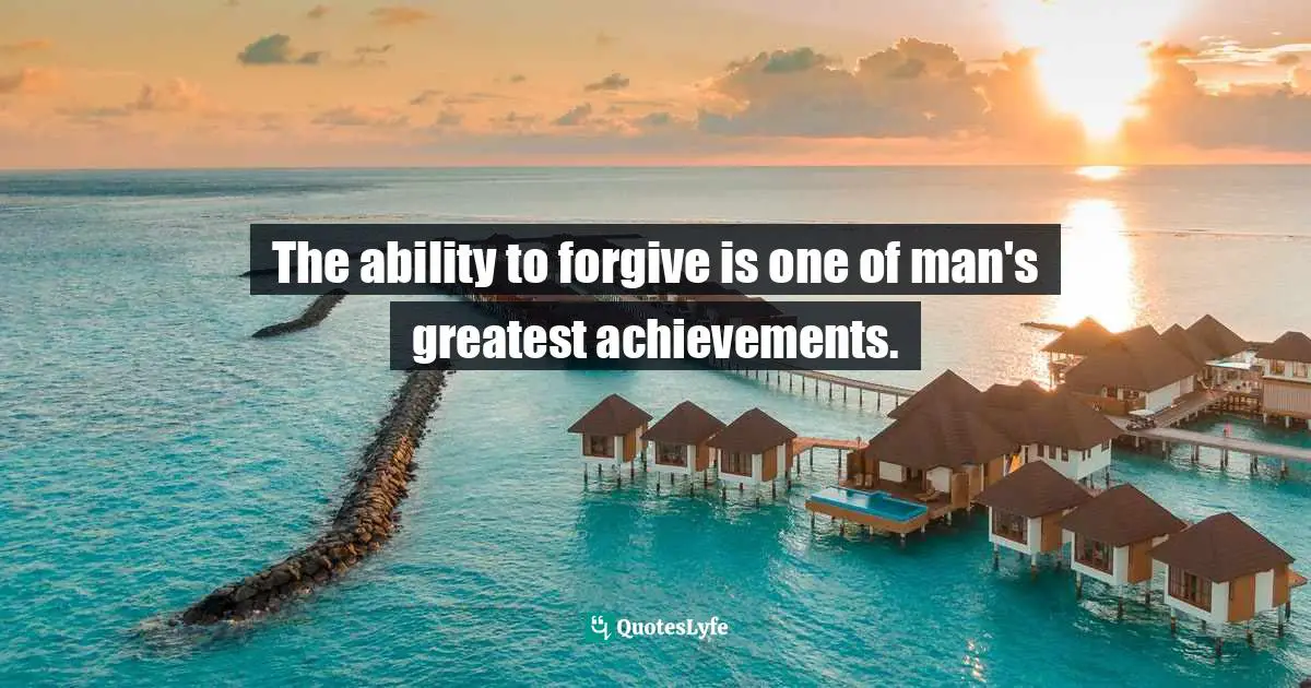 Bryant McGill, Simple Reminders: Inspiration For Living Your Best Life Quotes: "The ability to forgive is one of man's greatest achievements."