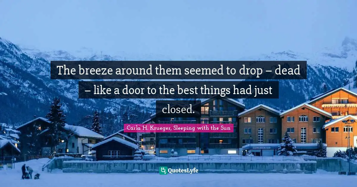 The breeze around them seemed to drop – dead – like a door to the best things had just closed.