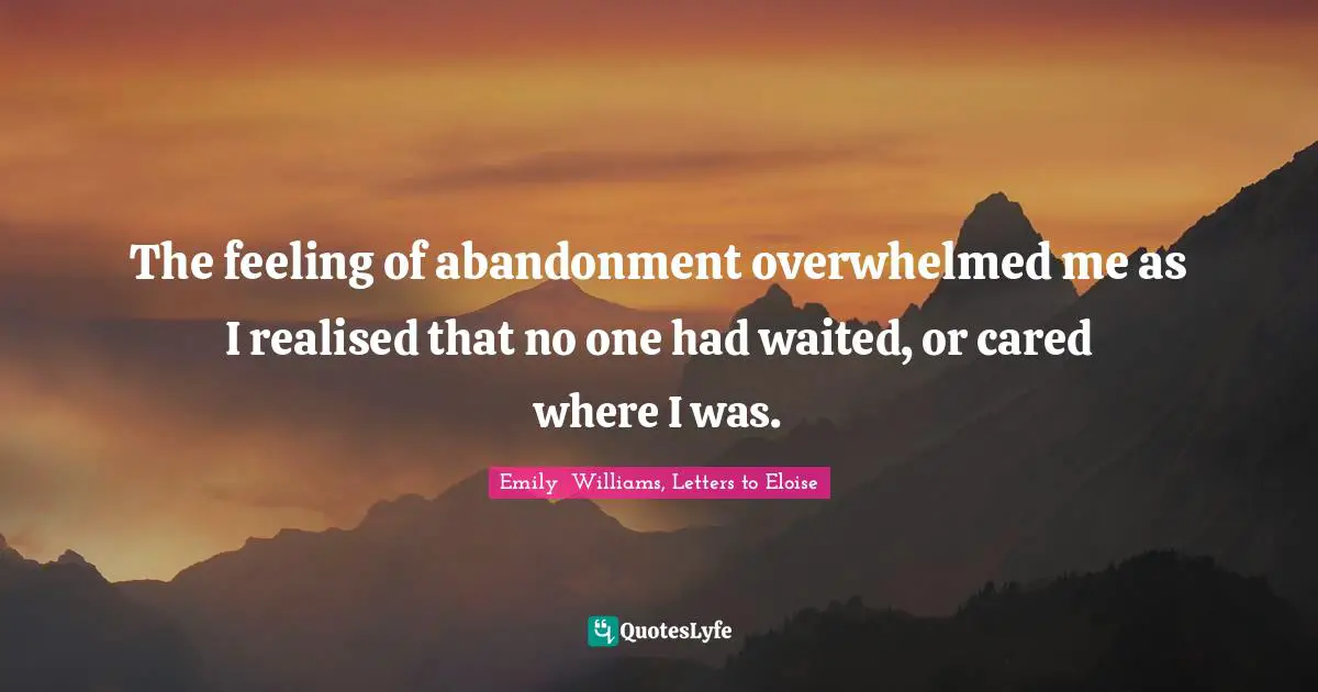 The feeling of abandonment overwhelmed me as I realised that no one had waited, or cared where I was.