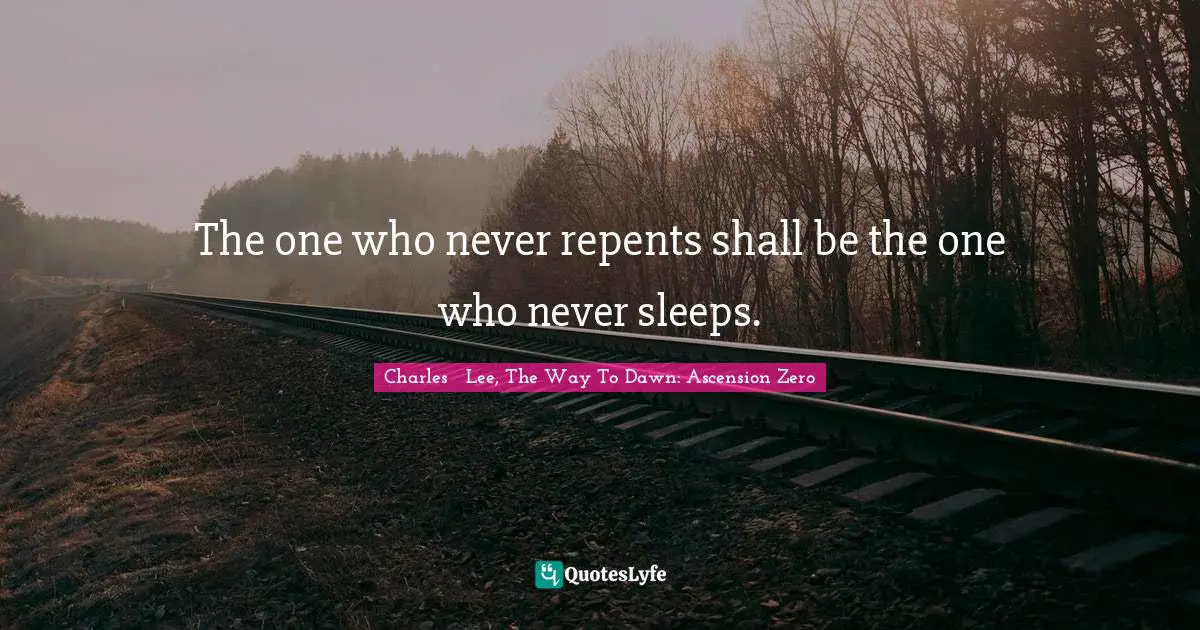 The one who never repents shall be the one who never sleeps.