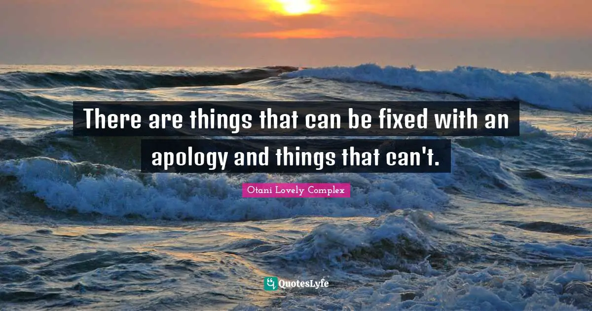 There are things that can be fixed with an apology and things that can't.