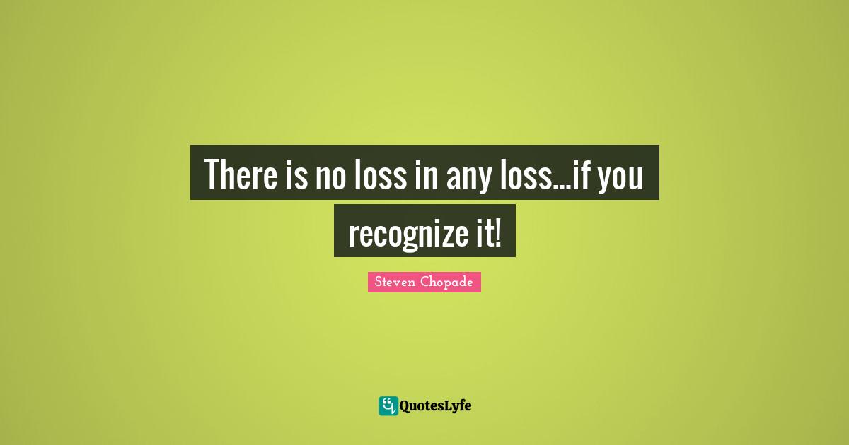 There is no loss in any loss...if you recognize it!