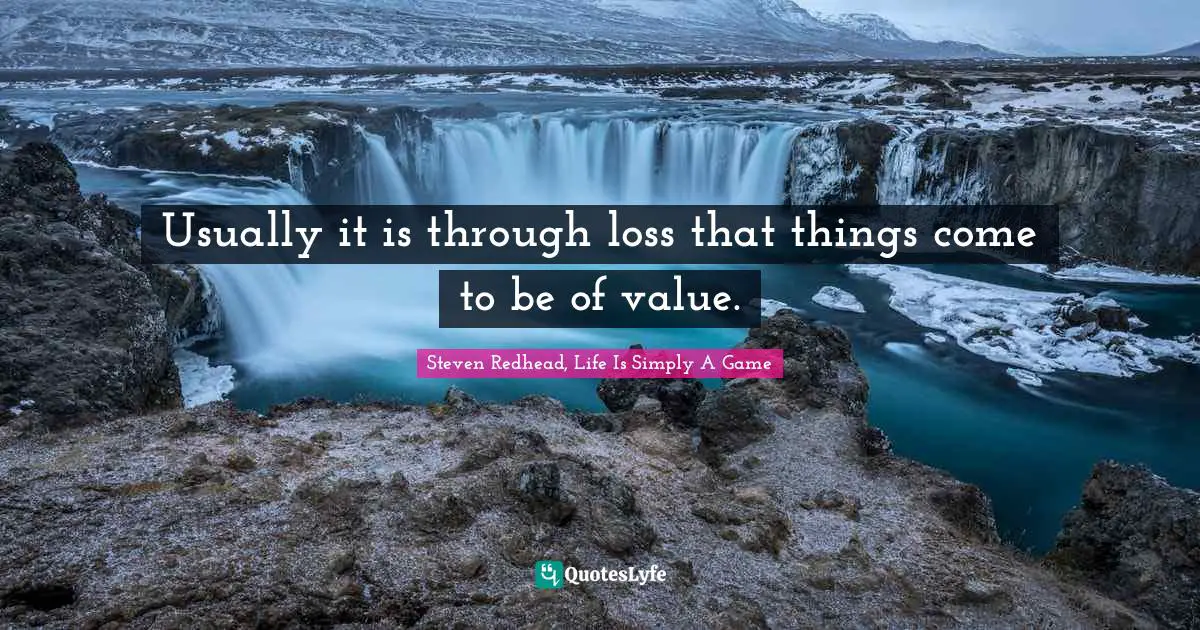 Usually it is through loss that things come to be of value.