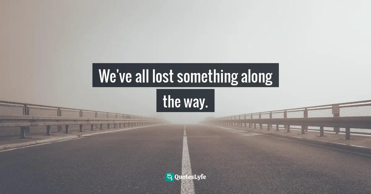 We've all lost something along the way.