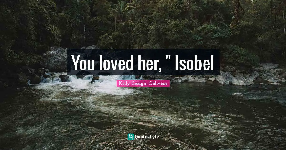 You loved her, " Isobel