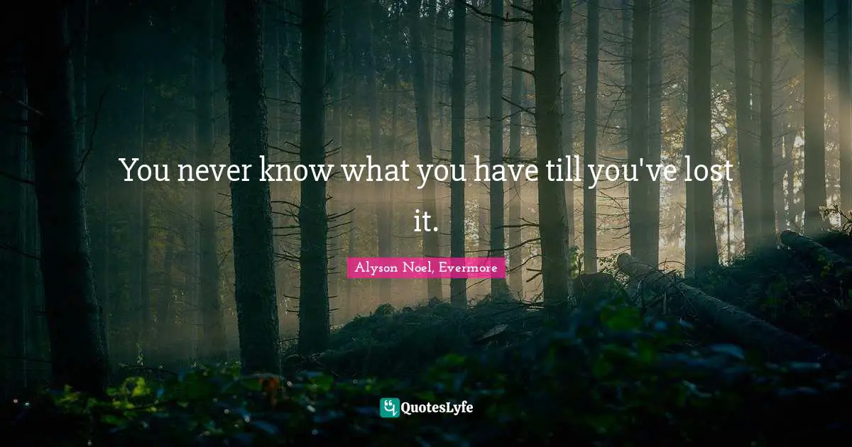 You never know what you have till you've lost it.