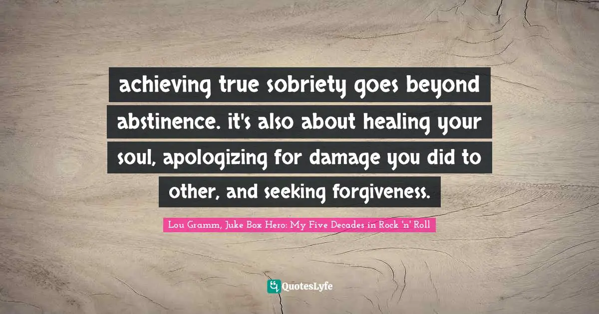 achieving true sobriety goes beyond abstinence. it's also about healing your soul, apologizing for damage you did to other, and seeking forgiveness.