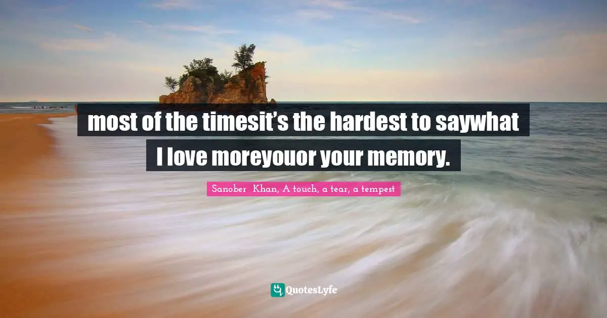 most of the timesit’s the hardest to saywhat I love moreyouor your memory.