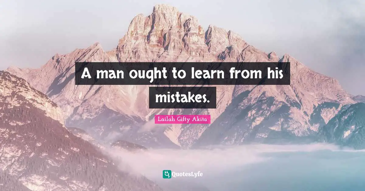 A man ought to learn from his mistakes.