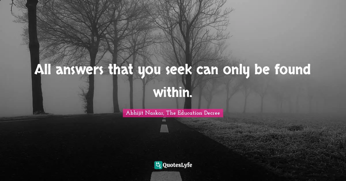 All answers that you seek can only be found within.