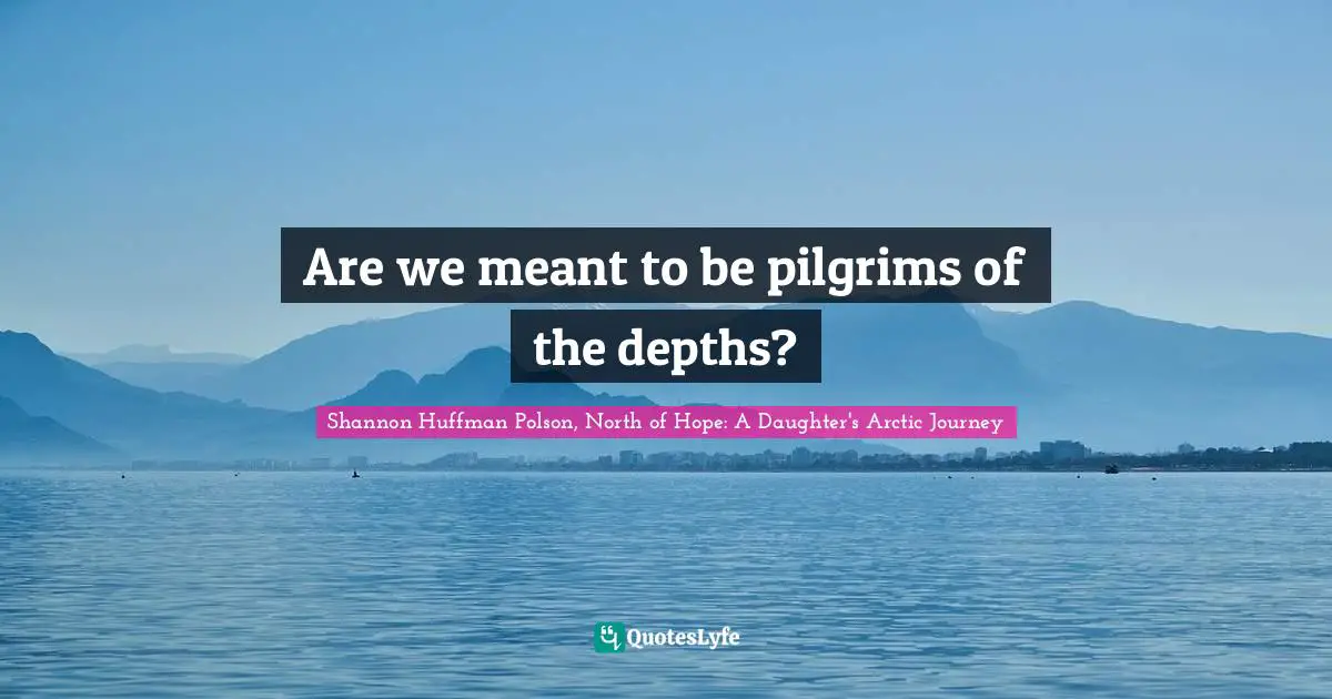 Are we meant to be pilgrims of the depths?